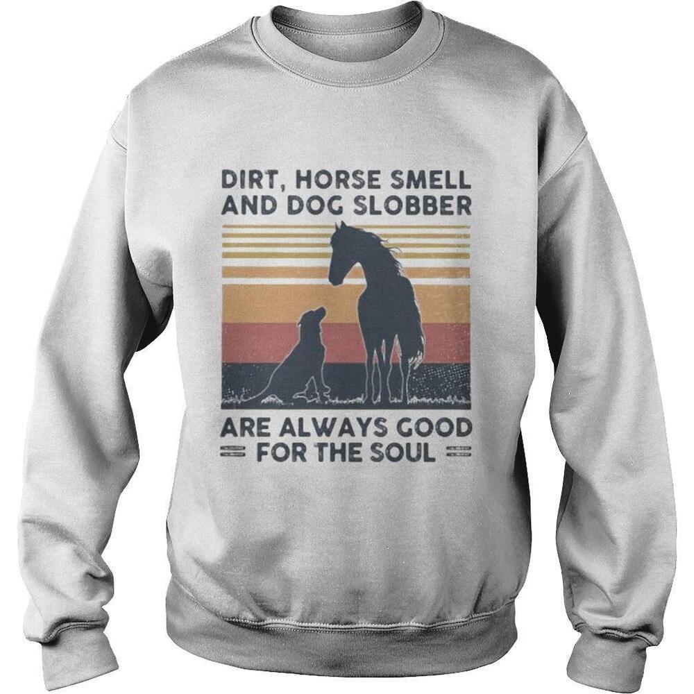 Dirt Horse Smell And Dog Slobber Are Always Good For The SoulRetro Sweatshirt
